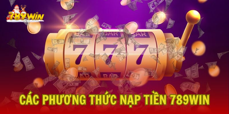 Các phương thức nạp tiền đa dạng tại nhà cái 789Win