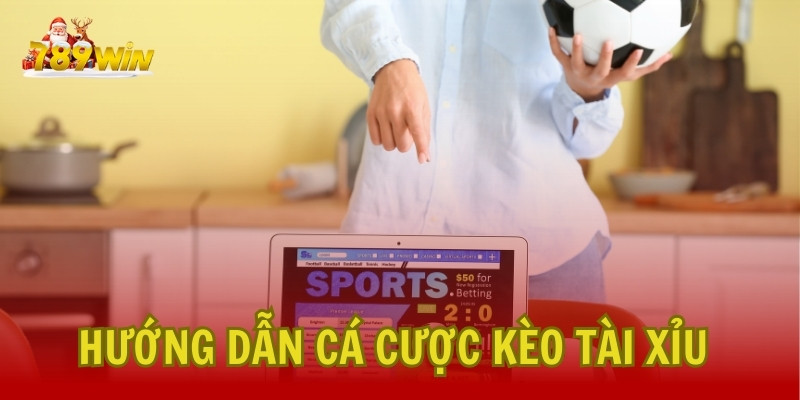 Hướng Dẫn Cá Cược Kèo Tài Xỉu Tại 789Win