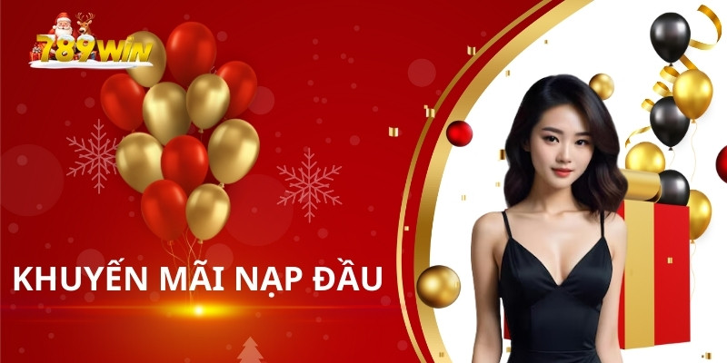 Khuyến Mãi Nạp Đầu: Cơ Hội Đầu Tư Sinh Lời Hấp Dẫn Tại 789Win