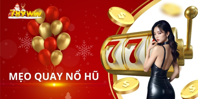 Mẹo Quay Nổ Hũ: Chiến Lược Tối Ưu Hóa Cơ Hội Thắng Tại 789Win