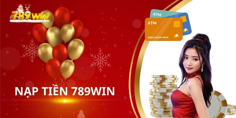 Nạp tiền 789Win: An toàn, nhanh chóng, nhiều ưu đãi