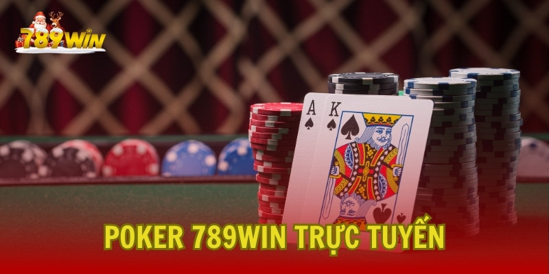 Poker 789Win trực tuyến: Ưu điểm, nhược điểm và lựa chọn nhà cái uy tín